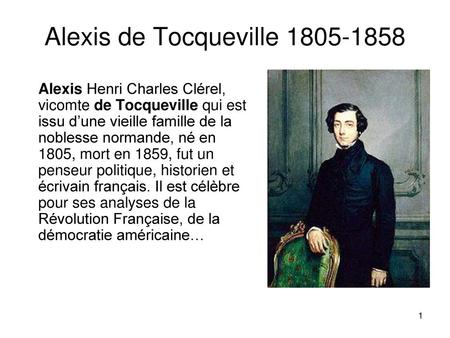 Alexis de Tocqueville 1805-1858 Alexis Henri Charles Clérel, vicomte de Tocqueville qui est issu d’une vieille famille de la noblesse normande, né en 1805,