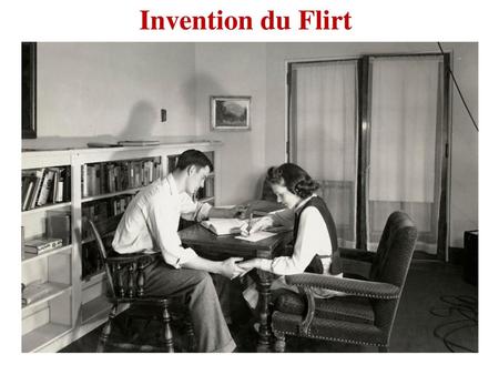 Invention du Flirt.