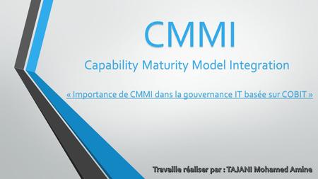 CMMI Capability Maturity Model Integration « Importance de CMMI dans la gouvernance IT basée sur COBIT »