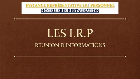 LES I.R.P REUNION D’INFORMATIONS INSTANCE REPRÉSENTATIVE DU PERSONNEL HÔTELLERIE RESTAURATION.