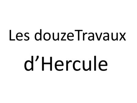 Les douzeTravaux d’Hercule. Partie 1 : Les six premiers travaux.