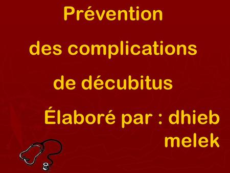 Prévention des complications de décubitus Élaboré par : dhieb melek.