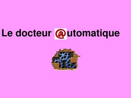 Le docteur utomatique Realise pour diaporamas-a-la-con.com.