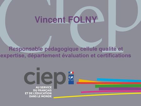Vincent FOLNY Responsable pédagogique cellule qualité et expertise, département évaluation et certifications.