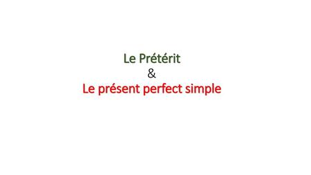 Le Prétérit & Le présent perfect simple
