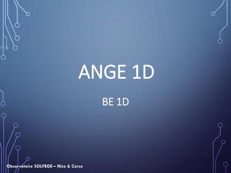 ANGE 1D BE 1D Observatoire SOLFEGE – Nice & Corse.