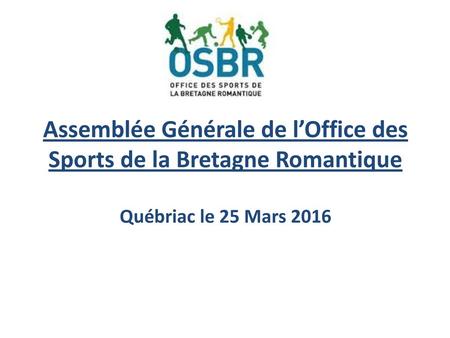 Assemblée Générale de l’Office des Sports de la Bretagne Romantique Québriac le 25 Mars 2016.