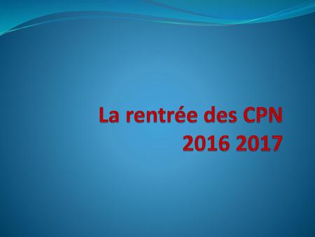 La rentrée des CPN 2016 2017.