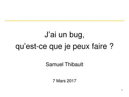 J’ai un bug, qu’est-ce que je peux faire ? Samuel Thibault 7 Mars 2017