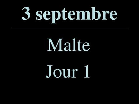 3 septembre Malte Jour 1.