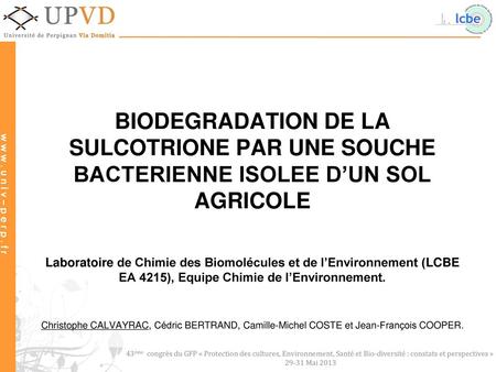 BIODEGRADATION DE LA SULCOTRIONE PAR UNE SOUCHE BACTERIENNE ISOLEE D’UN SOL AGRICOLE Laboratoire de Chimie des Biomolécules et de l’Environnement (LCBE.
