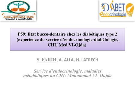 P59: Etat bucco-dentaire chez les diabétiques type 2 (expérience du service d’endocrinologie-diabétologie, CHU Med VI-Ojda)  S. FARIH, A. ALLA, H. LATRECH.