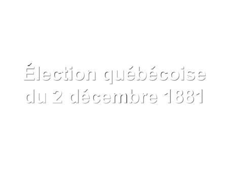 Élection québécoise du 2 décembre 1881.