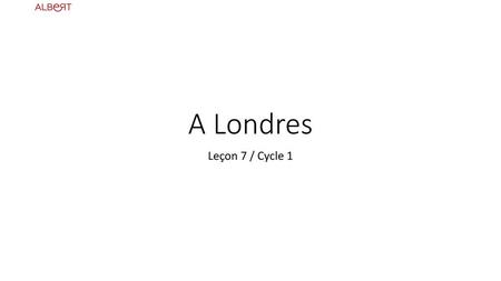 A Londres Leçon 7 / Cycle 1.