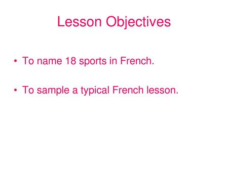 Lesson Objectives To name 18 sports in French.