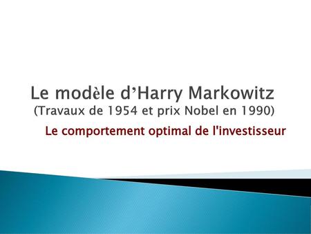 Le modèle d’Harry Markowitz (Travaux de 1954 et prix Nobel en 1990)