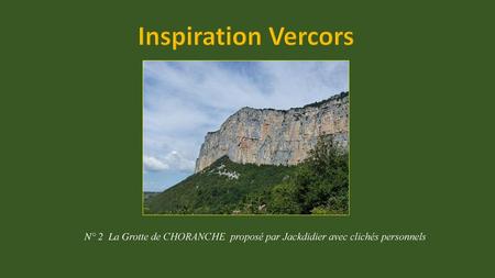Inspiration Vercors N° 2 La Grotte de CHORANCHE proposé par Jackdidier avec clichés personnels.