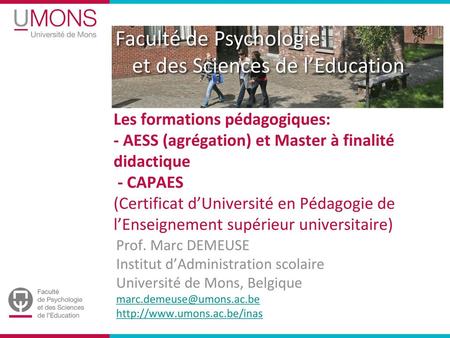 Les formations pédagogiques: - AESS (agrégation) et Master à finalité didactique - CAPAES (Certificat d’Université en Pédagogie de l’Enseignement supérieur.