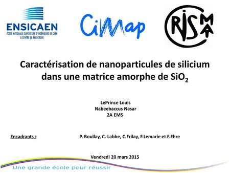 Caractérisation de nanoparticules de silicium dans une matrice amorphe de SiO2 LePrince Louis Nabeebaccus Nasar 2A EMS Encadrants : 		P. Boullay,