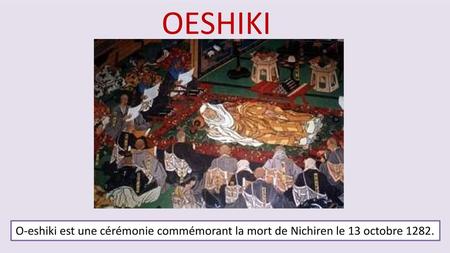OESHIKI O-eshiki est une cérémonie commémorant la mort de Nichiren le 13 octobre 1282.