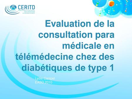 Evaluation de la consultation para médicale en télémédecine chez des diabétiques de type 1 Lydie Canipel EASD 2010.