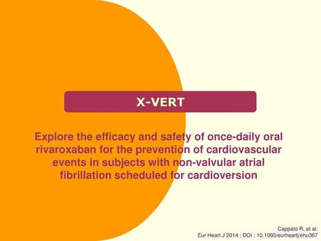 X-VERT Explore the efficacy and safety of once-daily oral rivaroxaban for the prevention of cardiovascular events in subjects with non-valvular atrial.