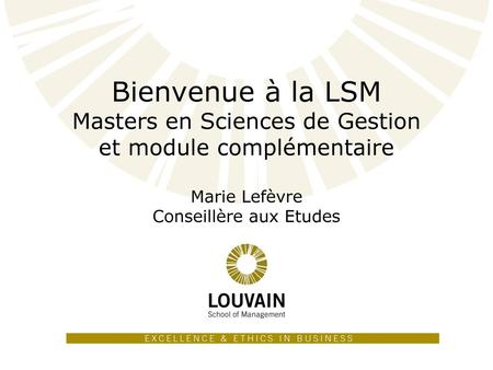 Bienvenue à la LSM Masters en Sciences de Gestion et module complémentaire Marie Lefèvre Conseillère aux Etudes Manuel Kolp Septembre 2010 1 1.