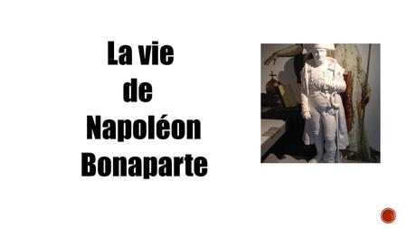 La vie de Napoléon Bonaparte.
