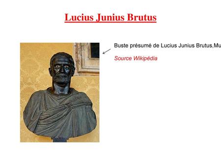 Lucius Junius Brutus Buste présumé de Lucius Junius Brutus,Musée du Capitole. Source Wikipédia.