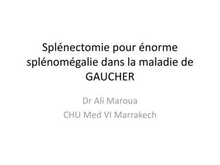 Splénectomie pour énorme splénomégalie dans la maladie de GAUCHER