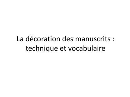 La décoration des manuscrits : technique et vocabulaire