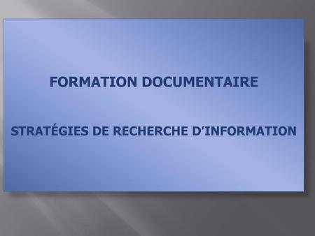 FORMATION DOCUMENTAIRE STRATÉGIES DE RECHERCHE D’INFORMATION