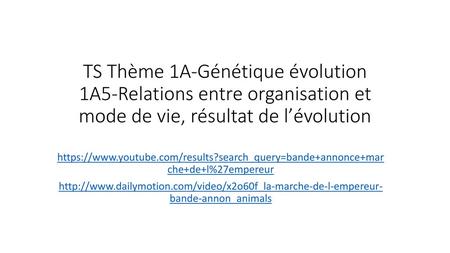 TS Thème 1A-Génétique évolution 1A5-Relations entre organisation et mode de vie, résultat de l’évolution https://www.youtube.com/results?search_query=bande+annonce+mar.