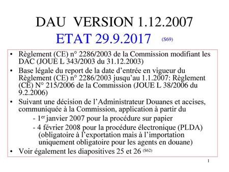 DAU VERSION 1.12.2007 ETAT 29.9.2017 (S69) Règlement (CE) n° 2286/2003 de la Commission modifiant les DAC (JOUE L 343/2003 du 31.12.2003) Base légale.