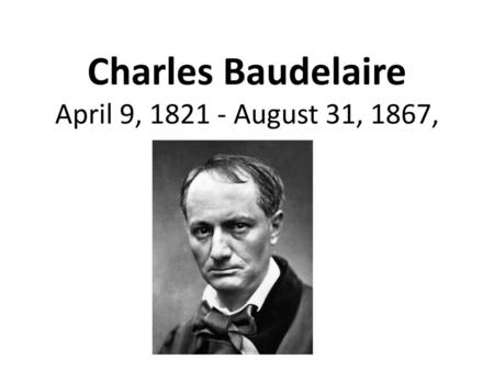 Charles Baudelaire April 9, August 31, 1867,