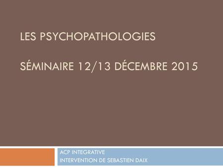 Les psychopathologies séminaire 12/13 Décembre 2015