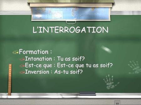 L’INTERROGATION Formation : Intonation : Tu as soif?