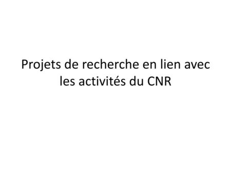 Projets de recherche en lien avec les activités du CNR