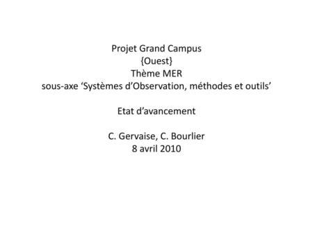 Projet Grand Campus {Ouest} Thème MER sous-axe ‘Systèmes d’Observation, méthodes et outils’ Etat d’avancement C. Gervaise, C. Bourlier 8 avril 2010.