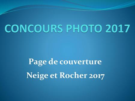 CONCOURS PHOTO 2017 Page de couverture Neige et Rocher 2017.