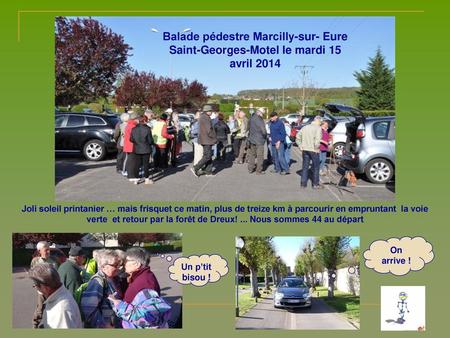 Balade pédestre Marcilly-sur- Eure Saint-Georges-Motel le mardi 15 avril 2014 Joli soleil printanier … mais frisquet ce matin, plus de treize km à parcourir.