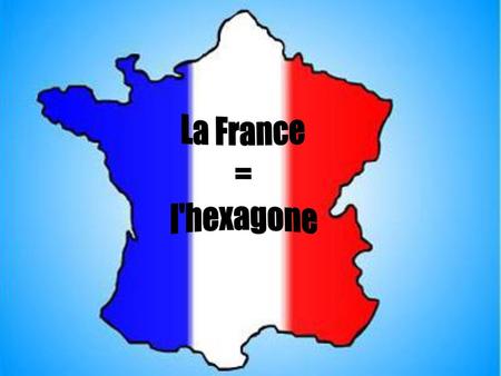 La France = l'hexagone.