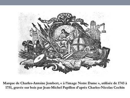 Marque de Charles-Antoine Jombert, « à l’image Notre Dame », utilisée de 1743 à 1751, gravée sur bois par Jean-Michel Papillon d’après Charles-Nicolas.