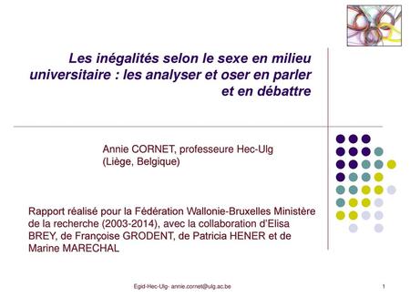 Egid-Hec-Ulg- annie.cornet@ulg.ac.be Les inégalités selon le sexe en milieu universitaire : les analyser et oser en parler et en débattre   Annie CORNET,