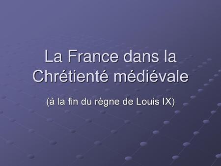 La France dans la Chrétienté médiévale