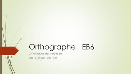 Orthographe des verbes en Eler ; eter; ger ; cer ; yer.