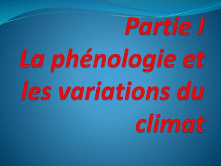 Partie I La phénologie et les variations du climat