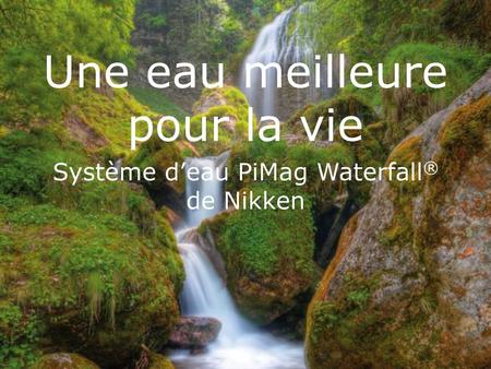 Système d’eau PiMag Waterfall® de Nikken
