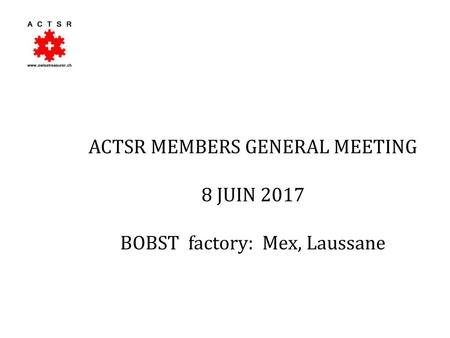 ACTSR MEMBERS GENERAL MEETING 8 JUIN 2017 BOBST factory: Mex, Laussane