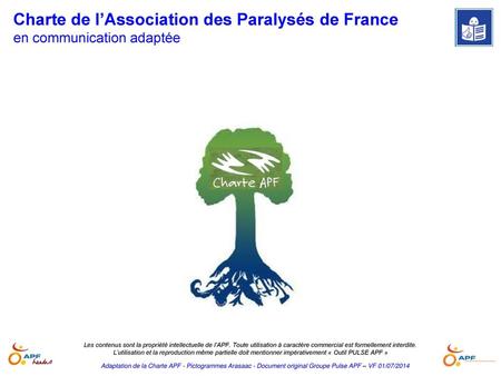 Charte APF MR 22 juillet Charte de l’Association des Paralysés de France en communication adaptée Les contenus sont la propriété intellectuelle de l’APF.